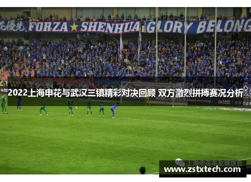 2022上海申花与武汉三镇精彩对决回顾 双方激烈拼搏赛况分析