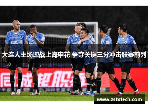 大连人主场迎战上海申花 争夺关键三分冲击联赛前列