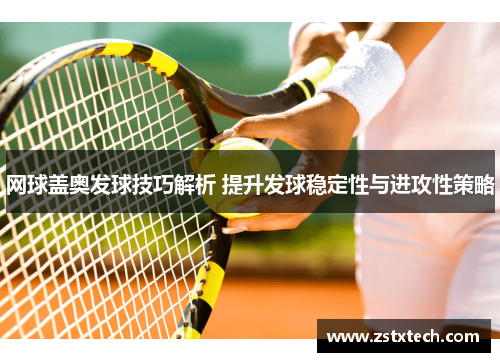 网球盖奥发球技巧解析 提升发球稳定性与进攻性策略