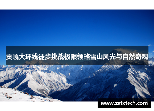 贡嘎大环线徒步挑战极限领略雪山风光与自然奇观