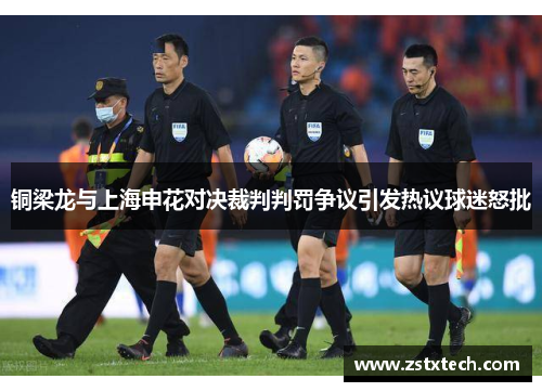 铜梁龙与上海申花对决裁判判罚争议引发热议球迷怒批
