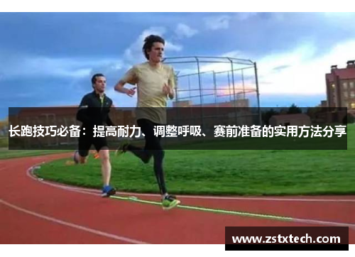 长跑技巧必备：提高耐力、调整呼吸、赛前准备的实用方法分享